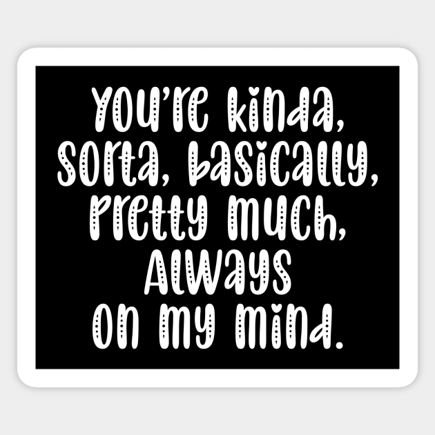 You're Kinda Sorta Basically Pretty Much Always On My Mind Sticker by Horisondesignz